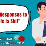 Witty Responses to "Life Is Shit"