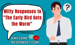 Witty Responses to "The Early Bird Gets the Worm"