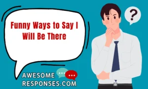Funny Ways to Say I Will Be There