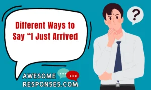 Different Ways to Say “I Just Arrived