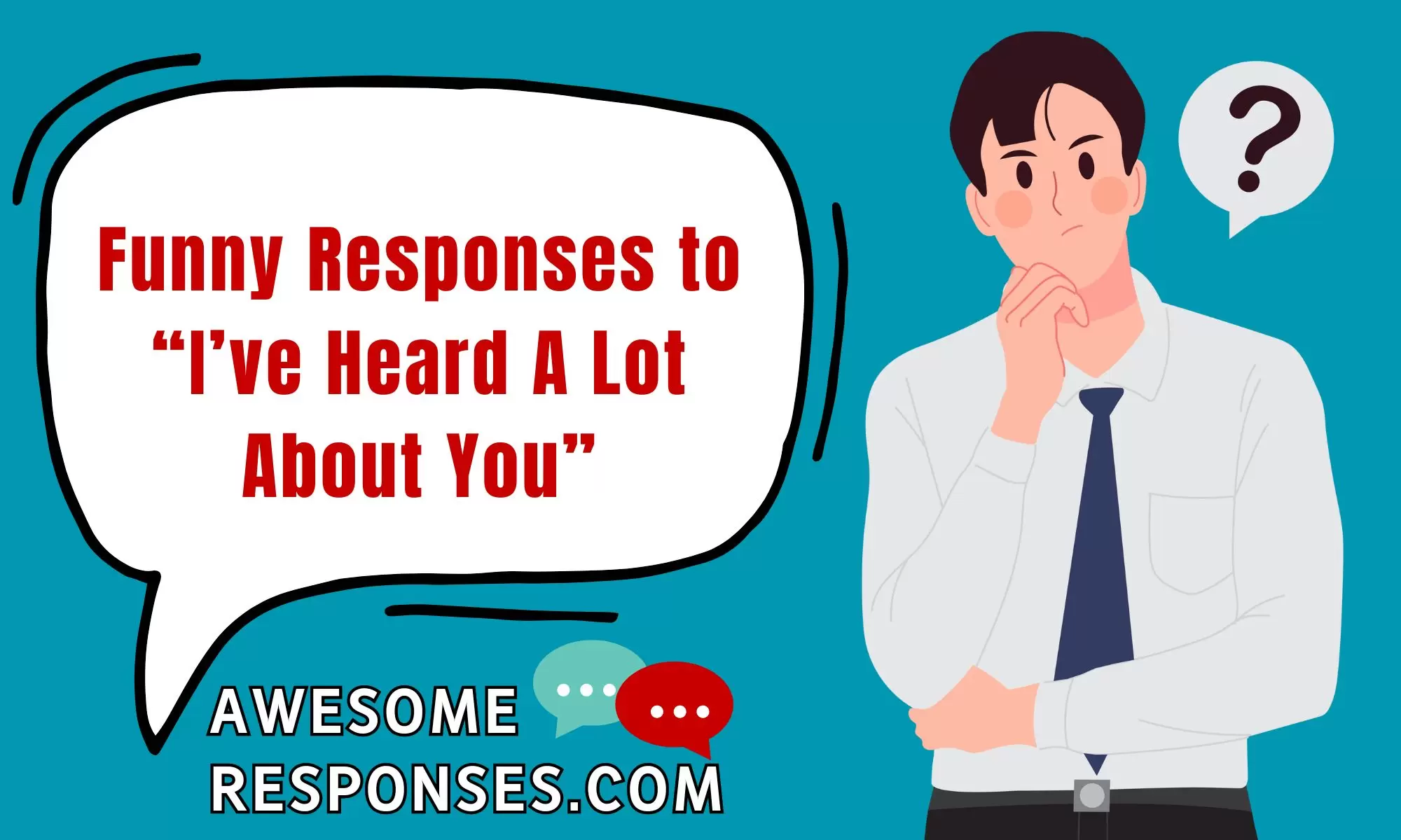 Funny Responses to “I’ve Heard A Lot About You”