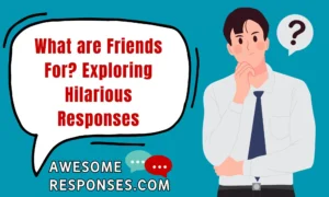 What are Friends For? Exploring Hilarious Responses