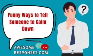 Funny Ways to Tell Someone to Calm Down