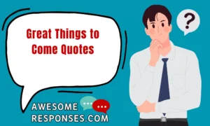 Great Things to Come Quotes
