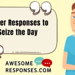 Clever Responses to Seize the Day