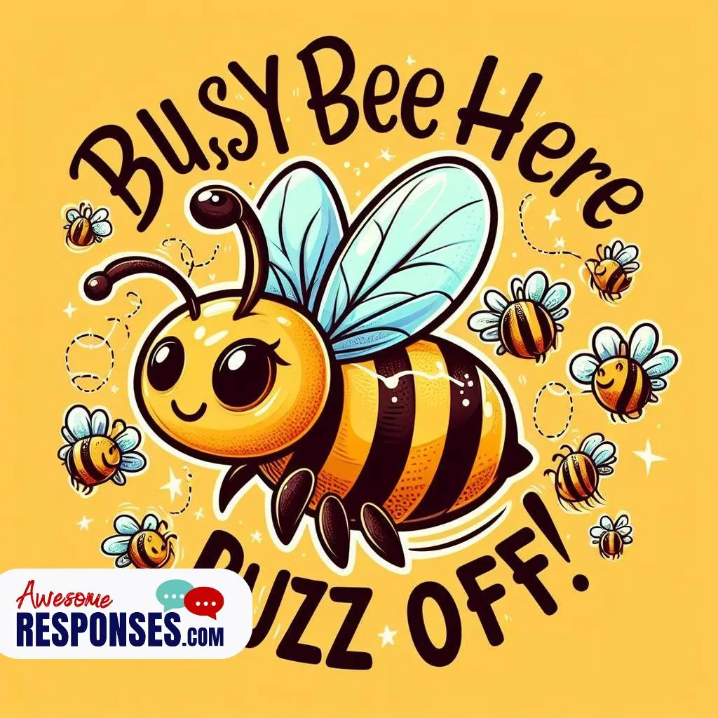 Busy bee here, buzz off!