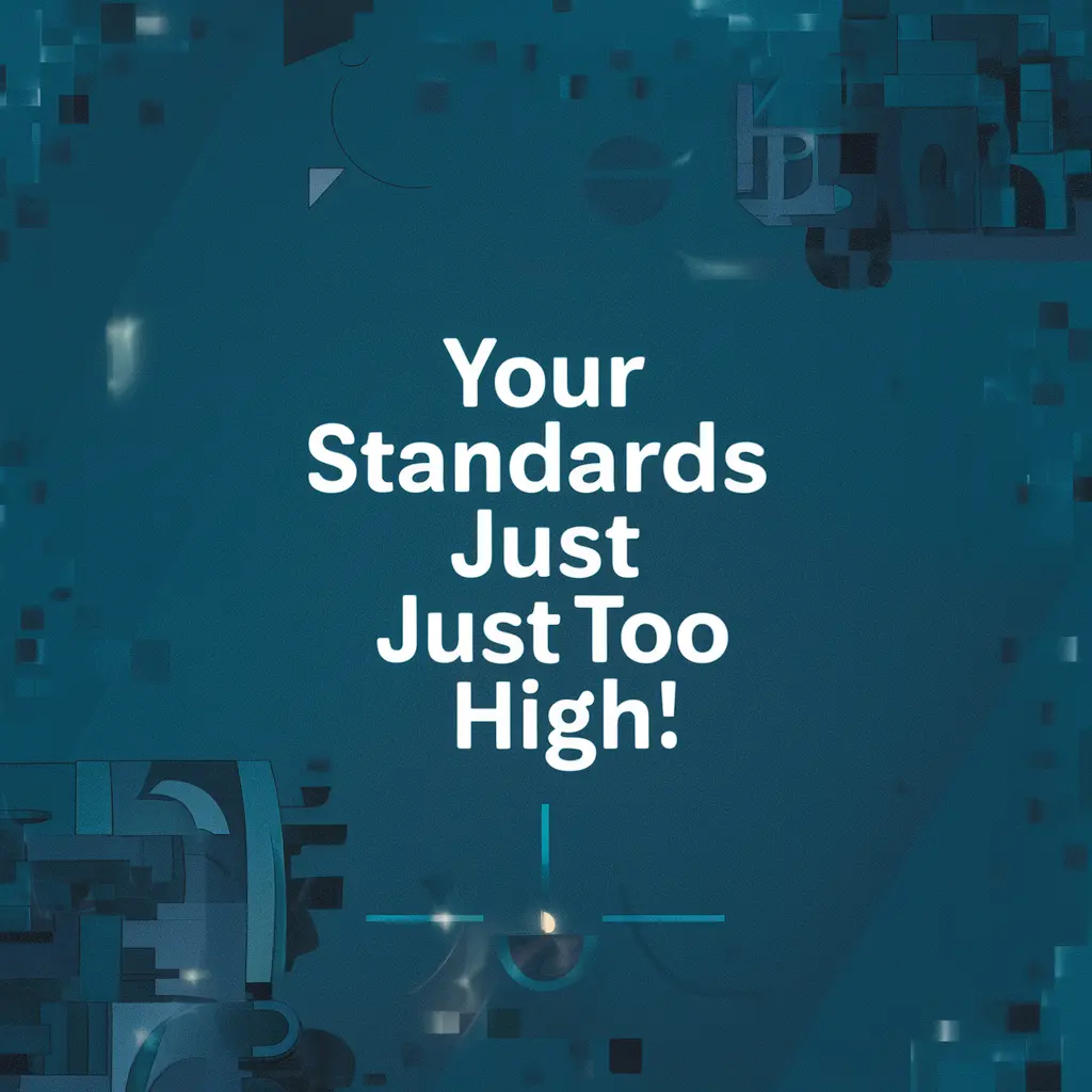 Your standards are just too high!