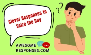 Clever Responses to Seize the Day